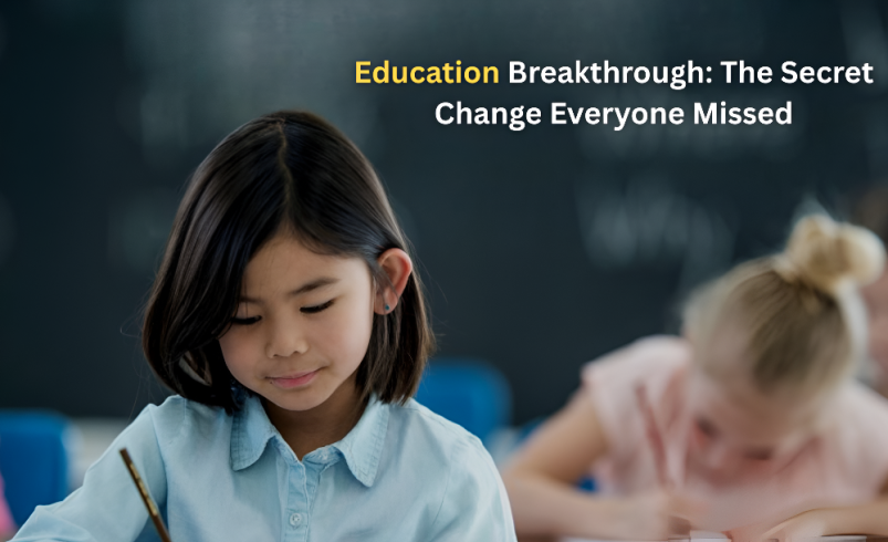 Education Breakthrough: The Secret Change Everyone Missed