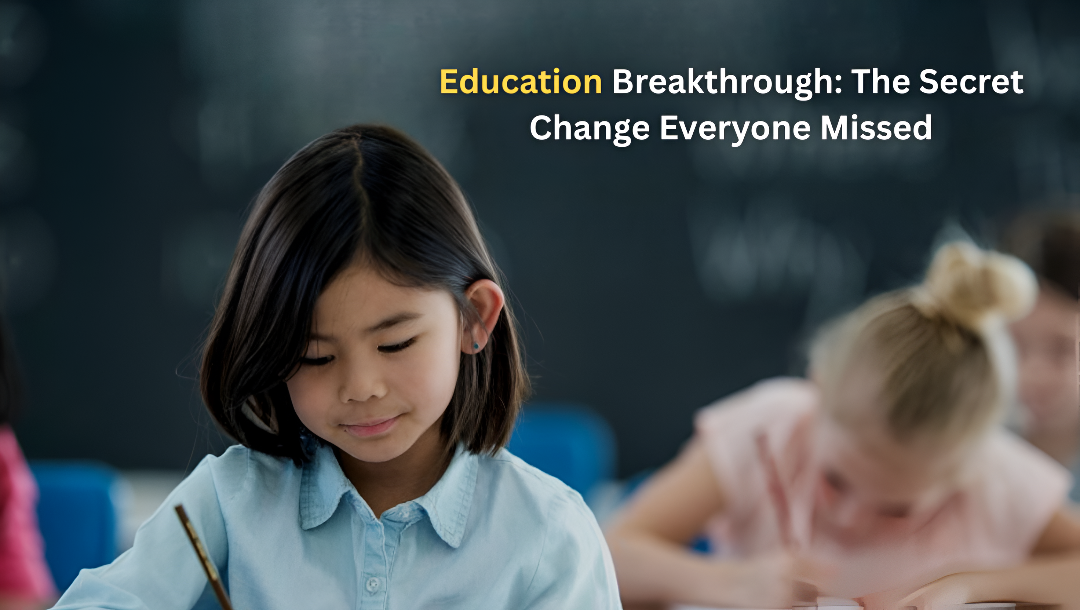 Education Breakthrough: The Secret Change Everyone Missed